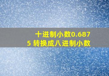 十进制小数0.6875 转换成八进制小数